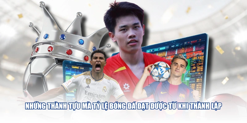 Tỷ Lệ Bóng Đá Những thành tựu mà Tỷ Lệ Bóng Đá đạt được từ khi thành lập