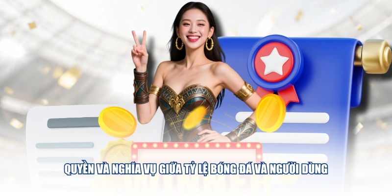 Điều Khoản Điều Kiện Tỷ Lệ Bóng Đá - Quy Định Sử Dụng Chi Tiết Quyền và nghĩa vụ giữa Tỷ Lệ Bóng Đá và người dùng
