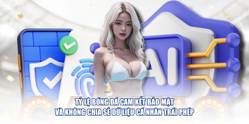 Chính Sách Bảo Mật Tỷ Lệ Bóng Đá – Cam Kết An Toàn 100% Tỷ Lệ Bóng Đá cam kết bảo mật và không chia sẻ dữ liệu cá nhân trái phép