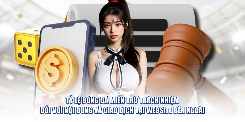 Miễn Trừ Trách Nhiệm Tỷ Lệ Bóng Đá – Điều Khoản & Quy Định Pháp Lý Tỷ Lệ Bóng Đá miễn trừ trách nhiệm đối với nội dung và giao dịch tại website bên ngoài