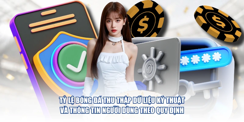 Chính Sách Bảo Mật Tỷ Lệ Bóng Đá – Cam Kết An Toàn 100% Tỷ Lệ Bóng Đá thu thập dữ liệu kỹ thuật và thông tin người dùng theo quy định