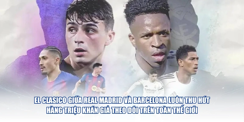 Derby Là Gì Và Những Trận Cầu Kình Địch Nào Nổi Bật Nhất El Clasico giữa Real Madrid và Barcelona luôn thu hút hàng triệu khán giả theo dõi trên toàn thế giới