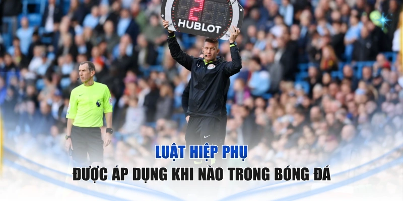 Luật Hiệp Phụ Trong Bóng Đá – Quy Định Và Cách Áp Dụng Luật hiệp phụ