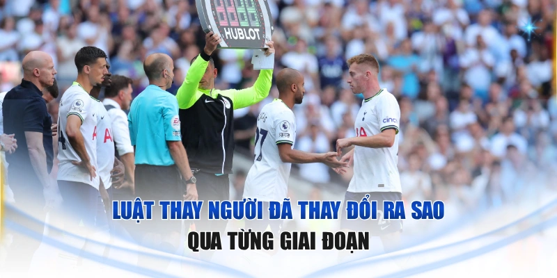 Luật Thay Người Đã Thay Đổi Ra Sao Qua Từng Giai Đoạn Luật thay người