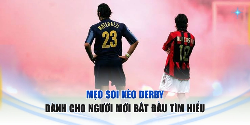 Mẹo Soi Kèo Derby Dành Cho Người Mới Bắt Đầu Tìm Hiểu Mẹo soi kèo derby